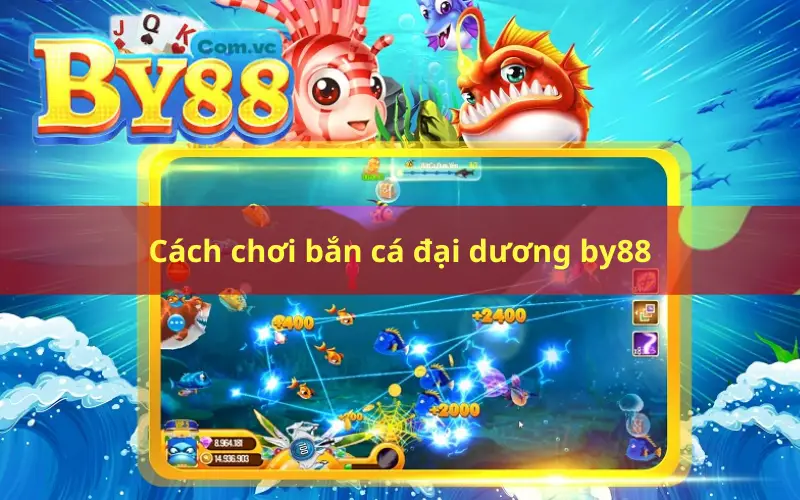 Cách chơi bắn cá đại dương by88