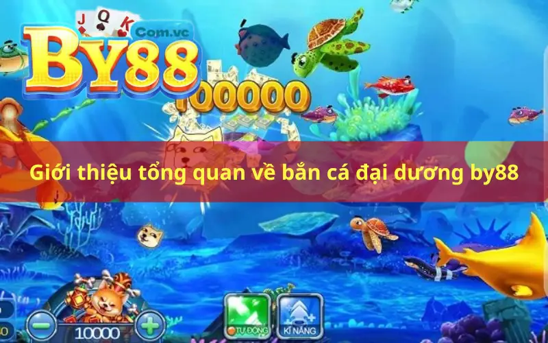 Giới thiệu tổng quan về bắn cá đại dương by88