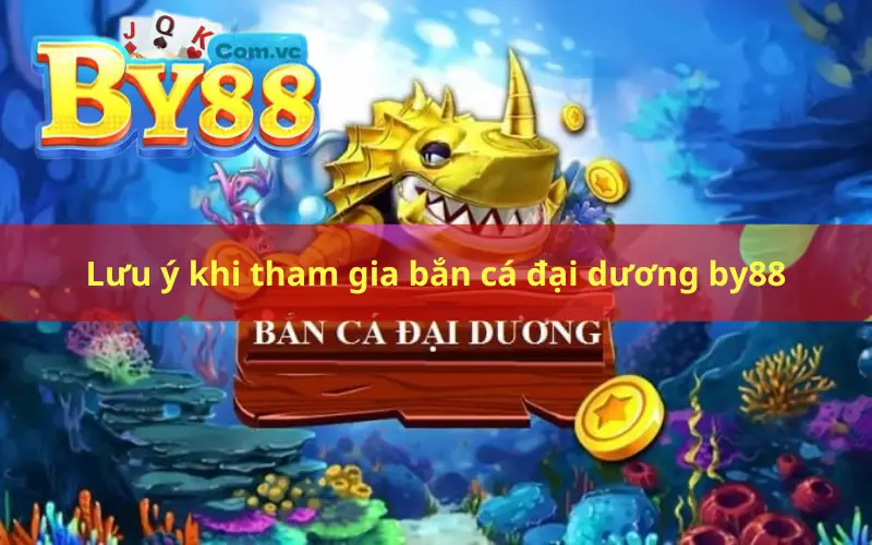 Lưu ý khi tham gia bắn cá đại dương by88