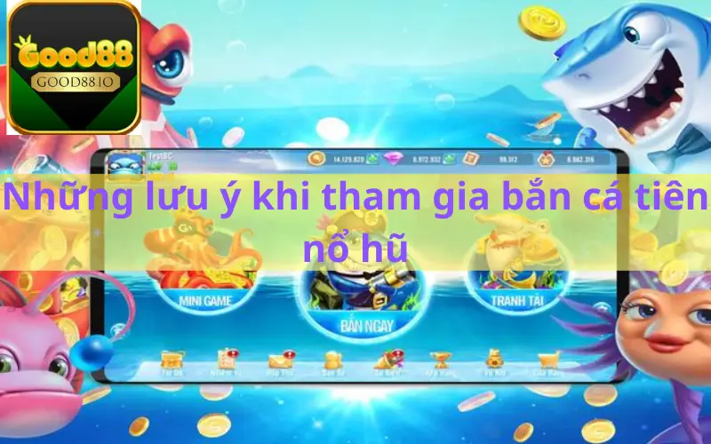 Những lưu ý khi tham gia bắn cá tiên nổ hũ